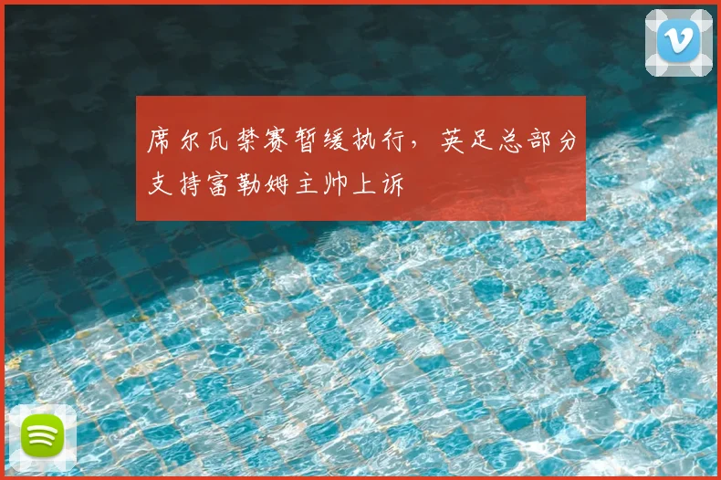 席尔瓦禁赛暂缓执行，英足总部分支持富勒姆主帅上诉