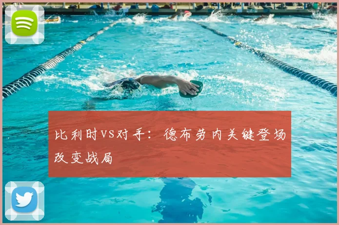 比利时vs对手：德布劳内关键登场改变战局