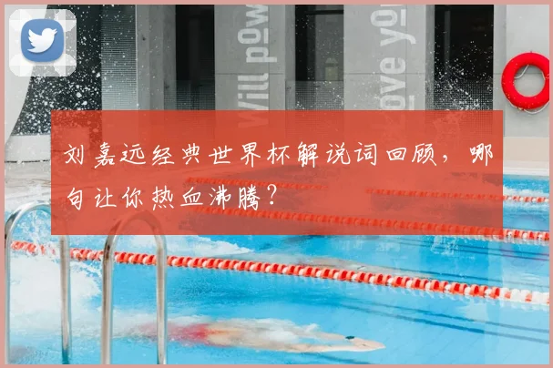 刘嘉远经典世界杯解说词回顾，哪句让你热血沸腾？