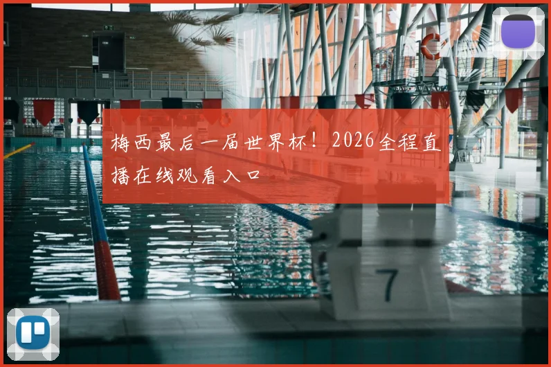 梅西最后一届世界杯!2026全程直播在线观看入口