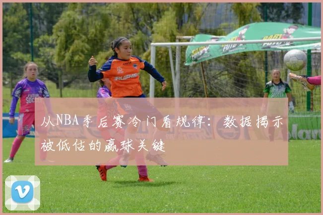 从NBA季后赛冷门看规律：数据揭示被低估的赢球关键